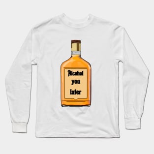 Alcohol you later- Funny- Alcohol Edit Long Sleeve T-Shirt